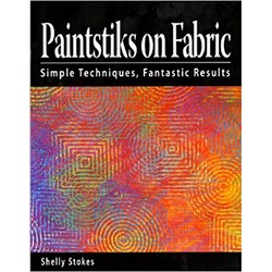 Paintstiks on Fabric - Simple Techniques, Fantastic Results by Shelly Stokes
